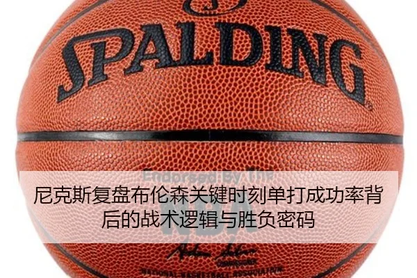 尼克斯复盘布伦森关键时刻单打成功率背后的战术逻辑与胜负密码